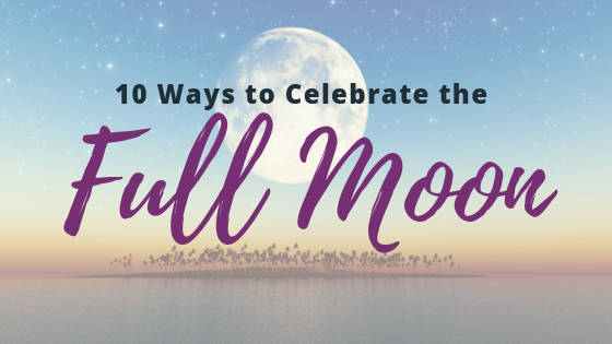 10 ways to celebrate the full moon